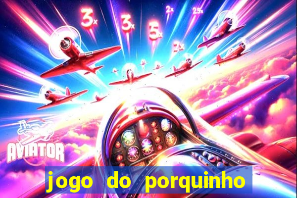 jogo do porquinho para ganhar dinheiro